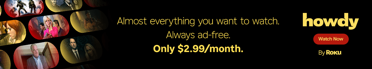 Promo banner for Howdy By Roku. Almost everything you want to watch. Always ad-free. Only $2.99/month. Watch now. 