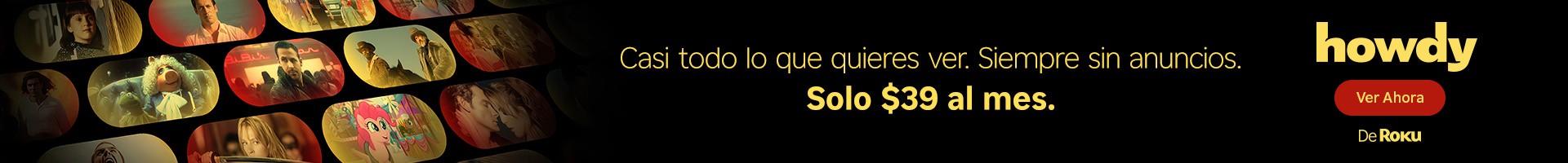 Banner promocional de Howdy de Roku. Casi todo lo que quieres ver. Siempre sin anuncios. Solo USD&nbsp;2.99 por mes. Ver ahora. 